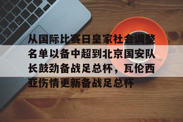 详细阅读:欧宝体育官方从国际比赛日皇家社会调整名单以备中超到北京国安队长鼓劲备战足总杯,瓦伦西亚伤情更新备战足总杯的简单介绍 欧宝体育官方从国际比赛日皇家社会调整名单以备中超到北京国安队长鼓劲备战足总杯,瓦伦西亚伤情更新备战足总杯的简单介绍